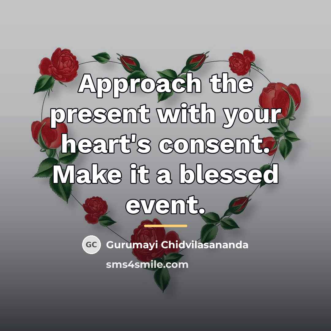 “Approach the present with your heart's consent. Make it a…” quote by Gurumayi Chidvilasananda