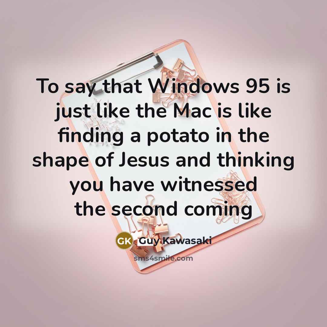 “To say that Windows 95 is just like the Mac…” quote by Guy Kawasaki