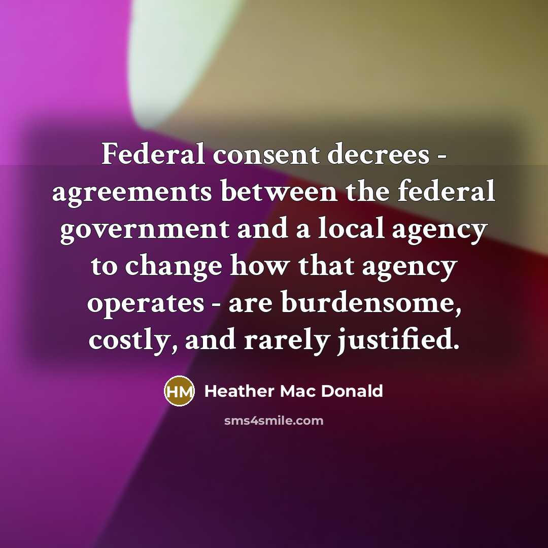 “Federal consent decrees - agreements between the federal government and…” quote by Heather Mac Donald