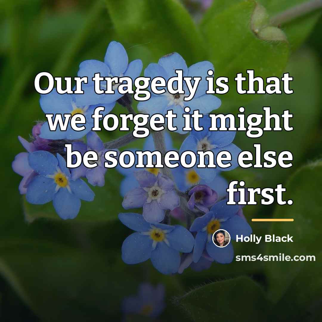 “Our tragedy is that we forget it might be someone…” quote by Holly Black
