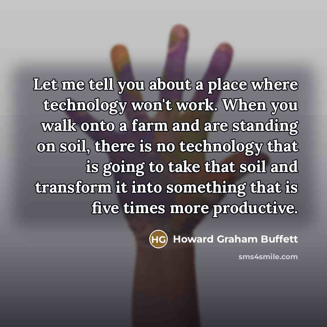 “Let me tell you about a place where technology won't…” quote by Howard Graham Buffett