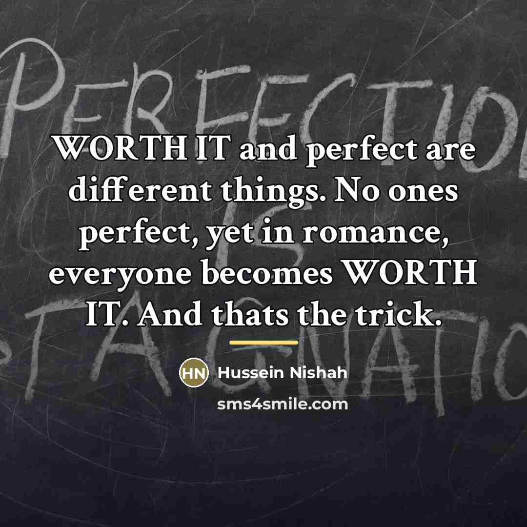 “WORTH IT and perfect are different things. No ones perfect,…” quote by Hussein Nishah