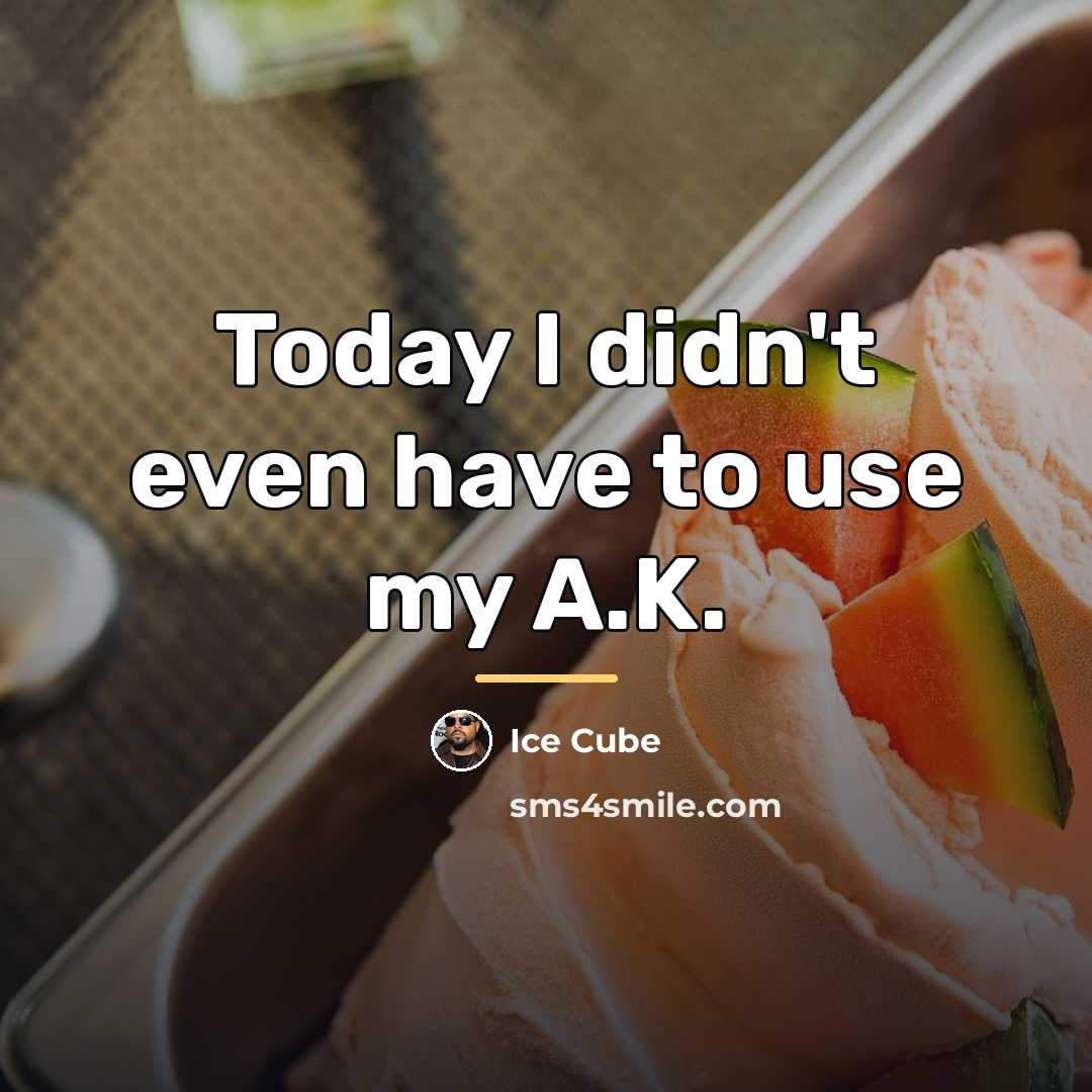 “Today I didn't even have to use my A.K.…” quote by Ice Cube