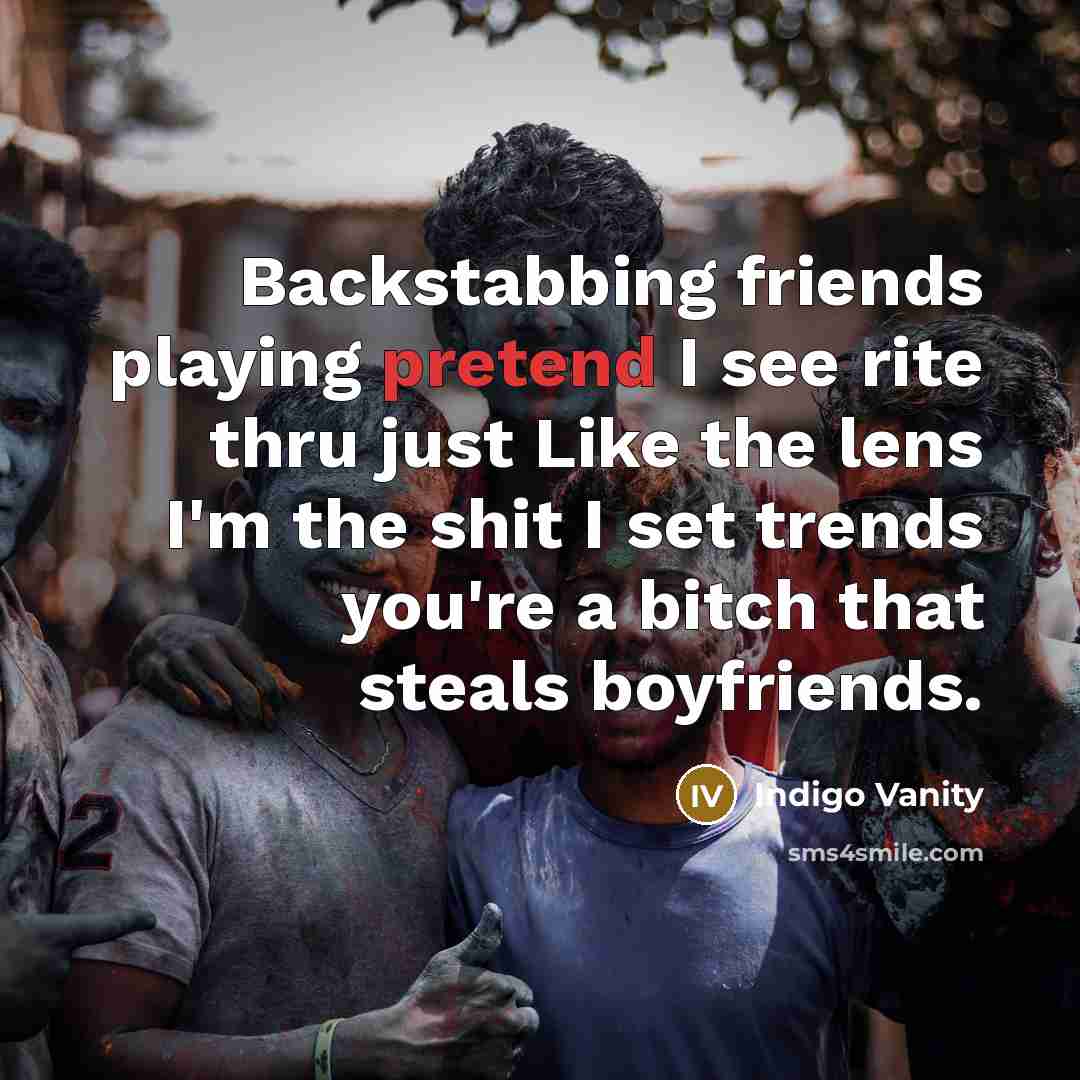 “Backstabbing friends playing pretend I see rite thru just Like the lens I'm the shit I set trends you're a bitch that steals boyfriends.” quote by Indigo Vanity