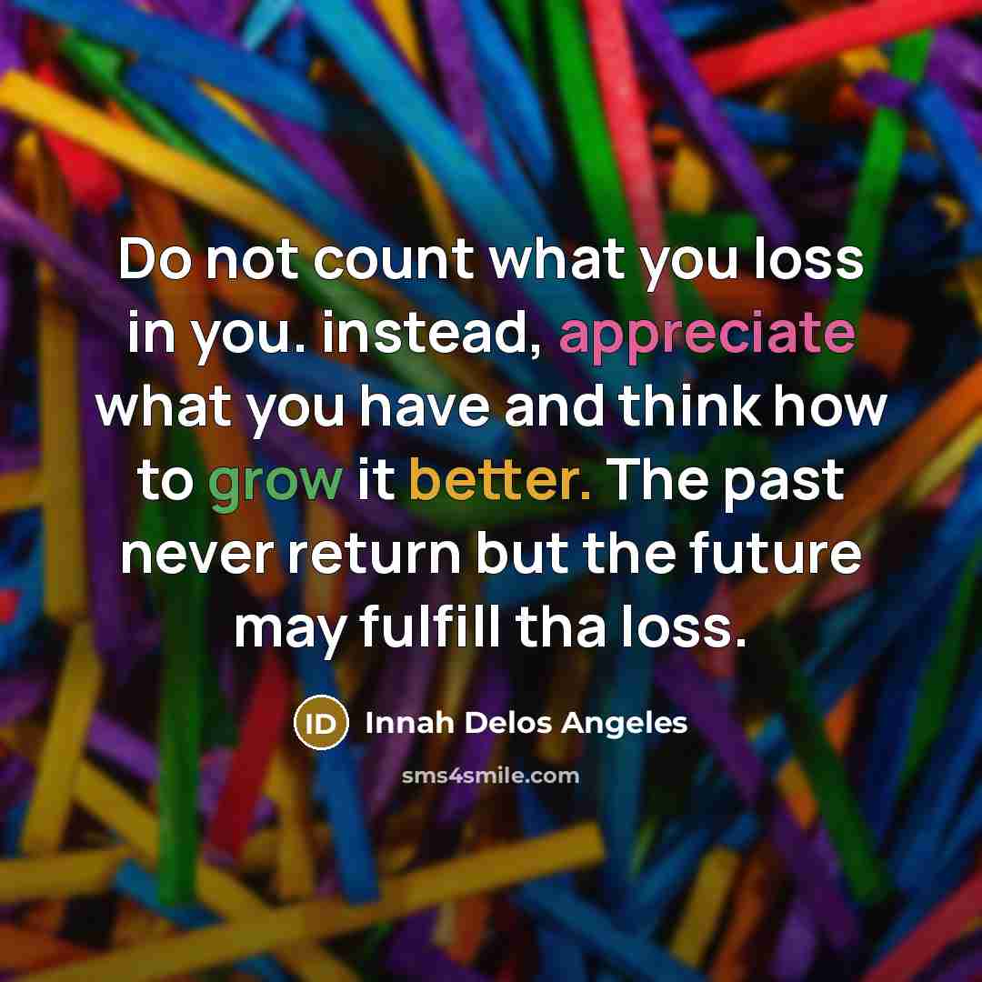“Do not count what you loss in you. instead, appreciate…” quote by Innah Delos Angeles