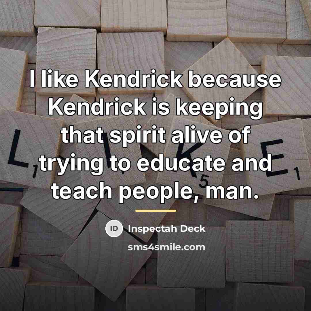 “I like Kendrick because Kendrick is keeping that spirit alive…” quote by Inspectah Deck