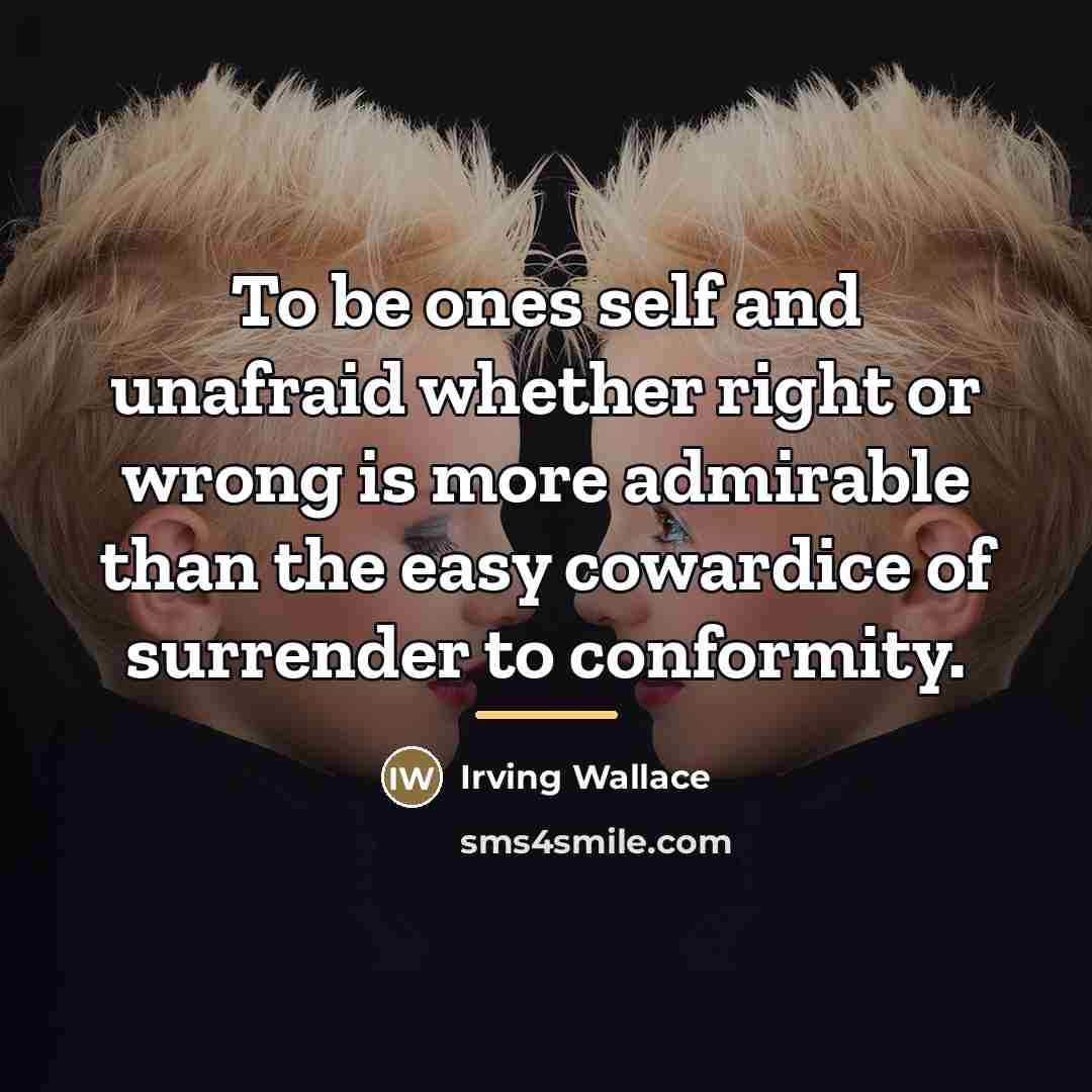 “To be ones self and unafraid whether right or wrong…” quote by Irving Wallace