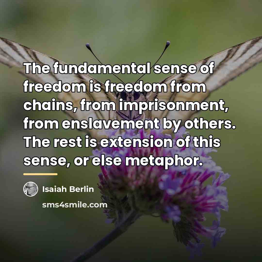 “The fundamental sense of freedom is freedom from chains, from…” quote by Isaiah Berlin