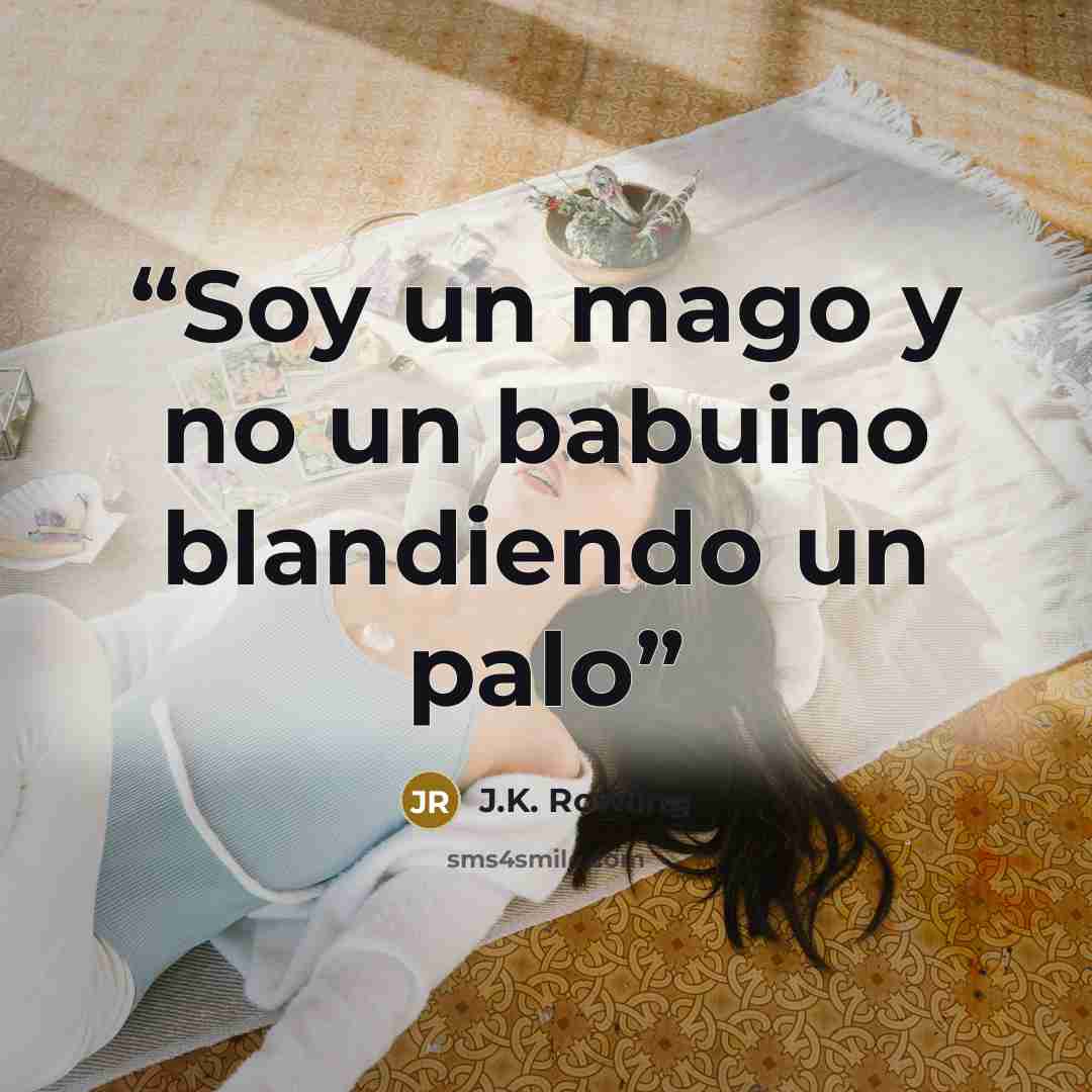 “Soy un mago y no un babuino blandiendo un palo” quote by J.K. Rowling