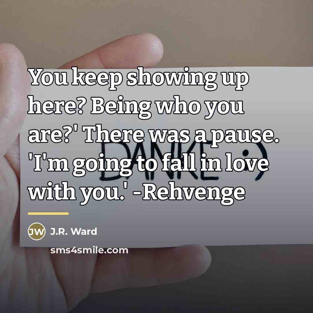 “You keep showing up here? Being who you are?' There…” quote by J.R. Ward