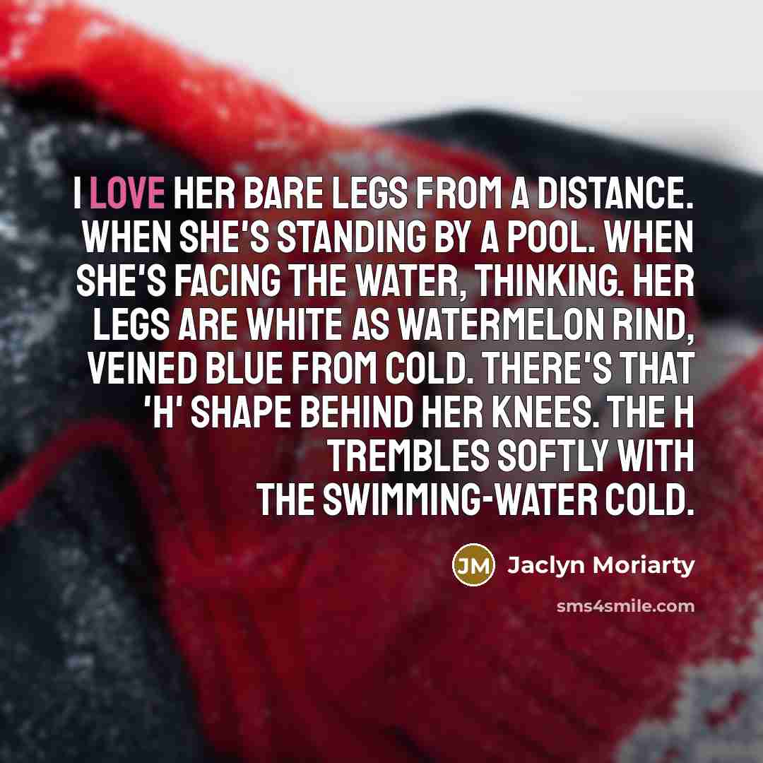 “I love her bare legs from a distance. When she's…” quote by Jaclyn Moriarty