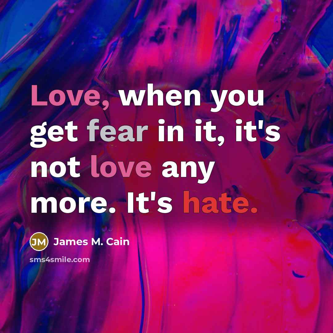 “Love, when you get fear in it, it's not love…” quote by James M. Cain