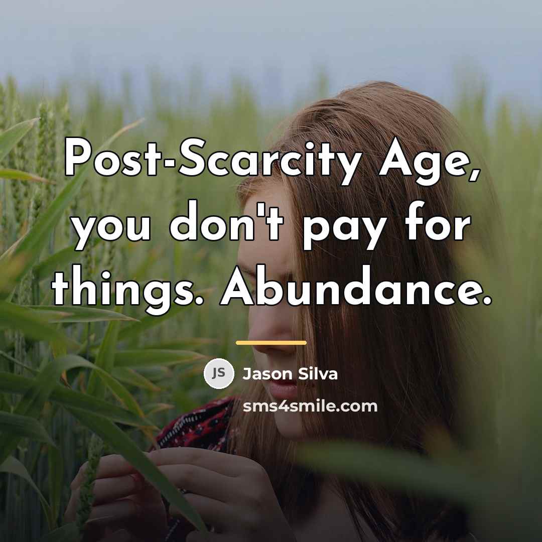 “Post-Scarcity Age, you don't pay for things. Abundance.…” quote by Jason Silva