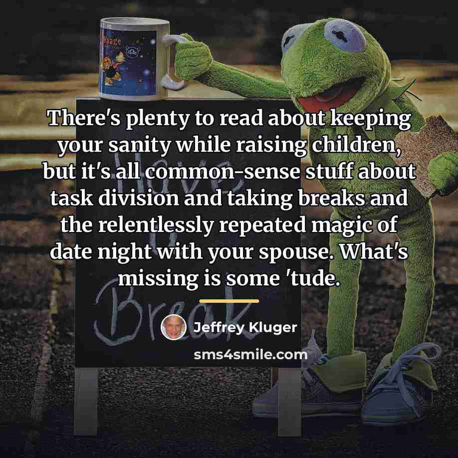 “There's plenty to read about keeping your sanity while raising…” quote by Jeffrey Kluger