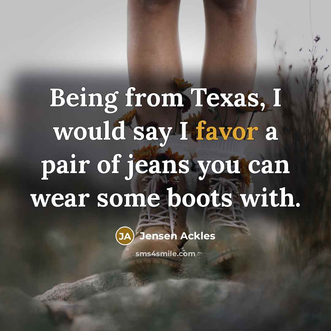 “Being from Texas, I would say I favor a pair…” quote by Jensen Ackles