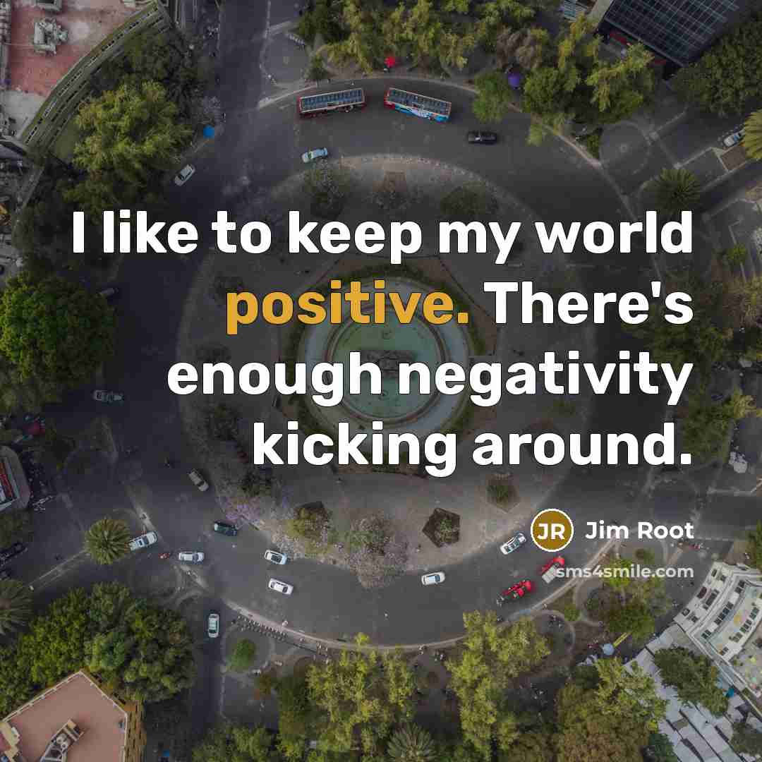 “I like to keep my world positive. There's enough negativity…” quote by Jim Root