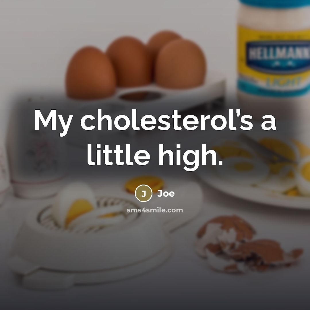 “My cholesterol’s a little high.…” quote by Joe