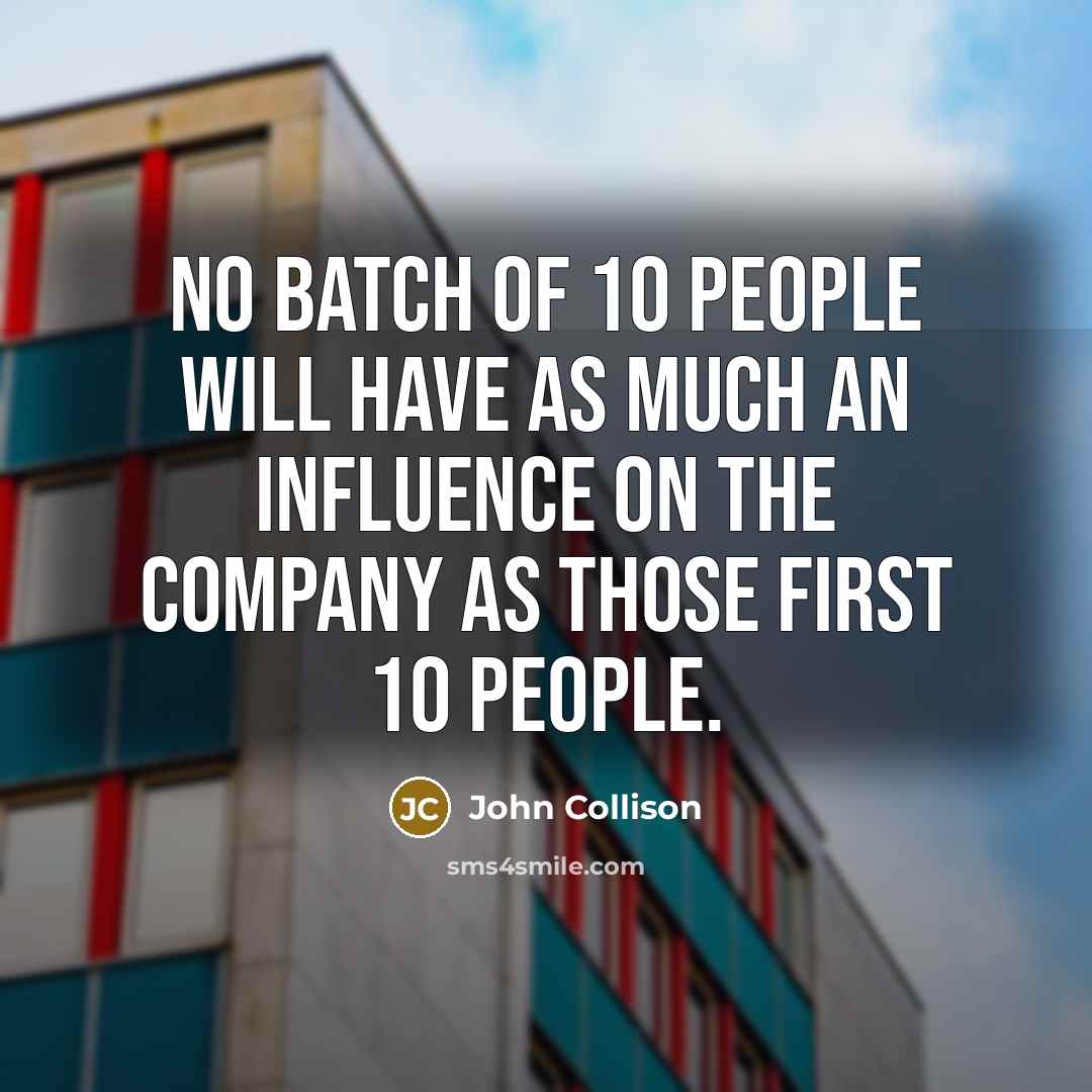 “No batch of 10 people will have as much an…” quote by John Collison