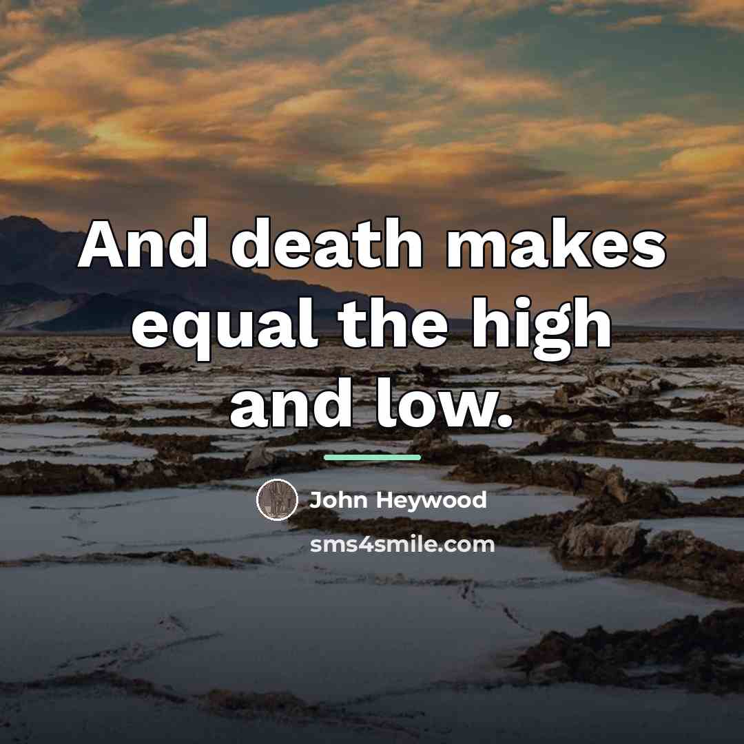 “And death makes equal the high and low.…” quote by John Heywood