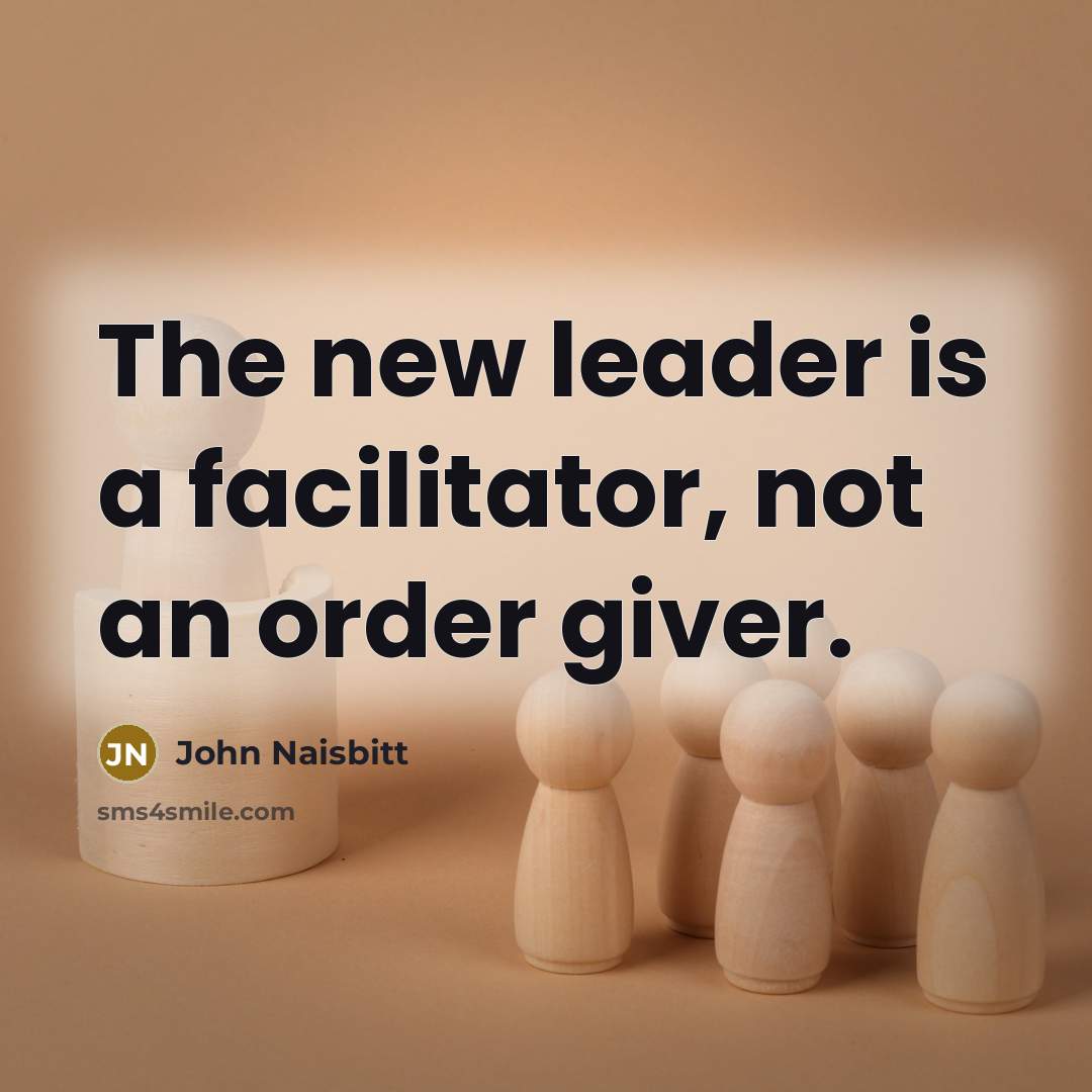 “The new leader is a facilitator, not an order giver.…” quote by John Naisbitt