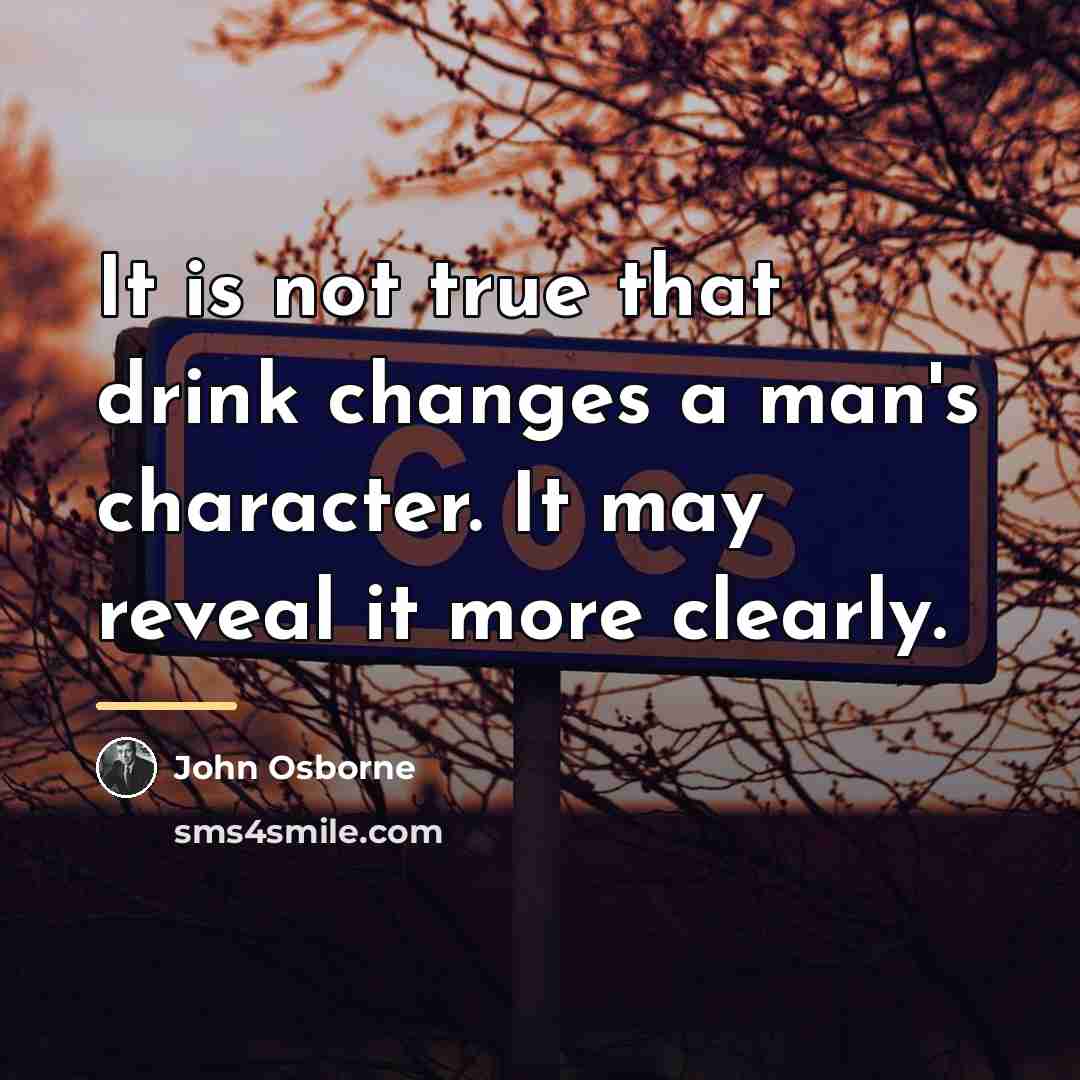 “It is not true that drink changes a man's character.…” quote by John Osborne