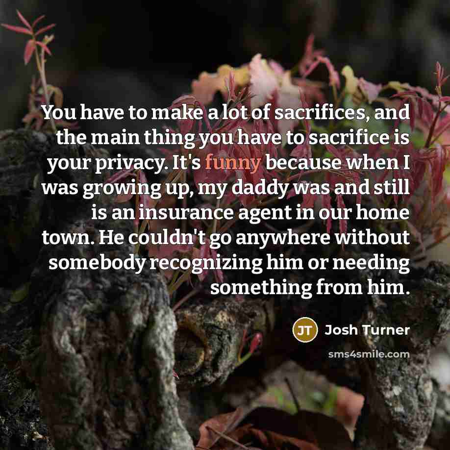 “You have to make a lot of sacrifices, and the…” quote by Josh Turner