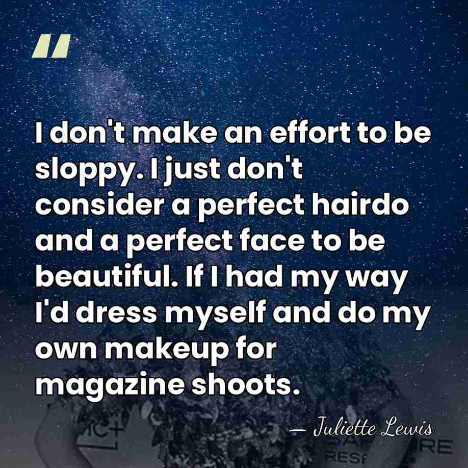 I don't make an effort to be sloppy. I just don't consider&hellip; - Juliette Lewis
