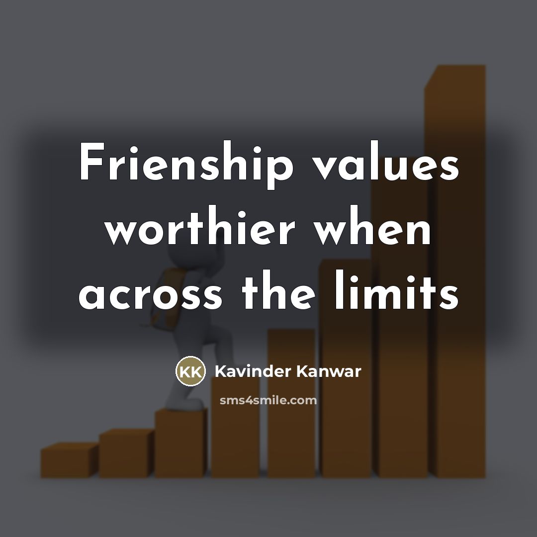 “Frienship values worthier when across the limits…” quote by Kavinder Kanwar