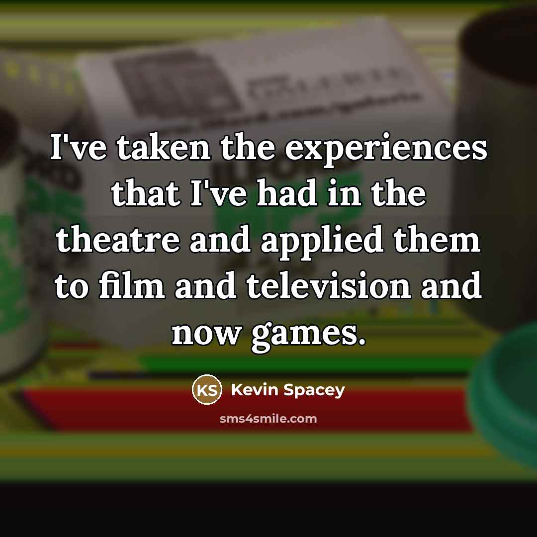 “I've taken the experiences that I've had in the theatre…” quote by Kevin Spacey