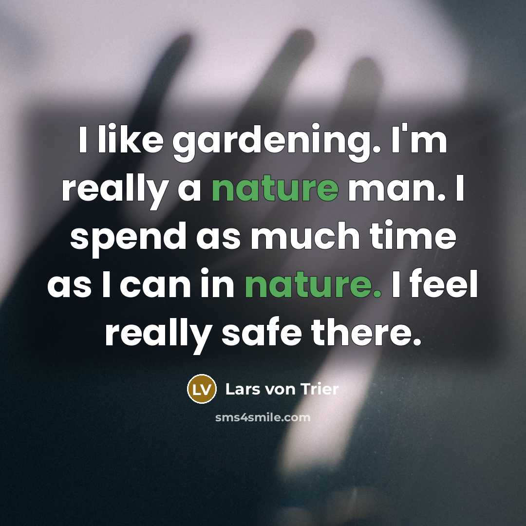 “I like gardening. I'm really a nature man. I spend…” quote by Lars von Trier