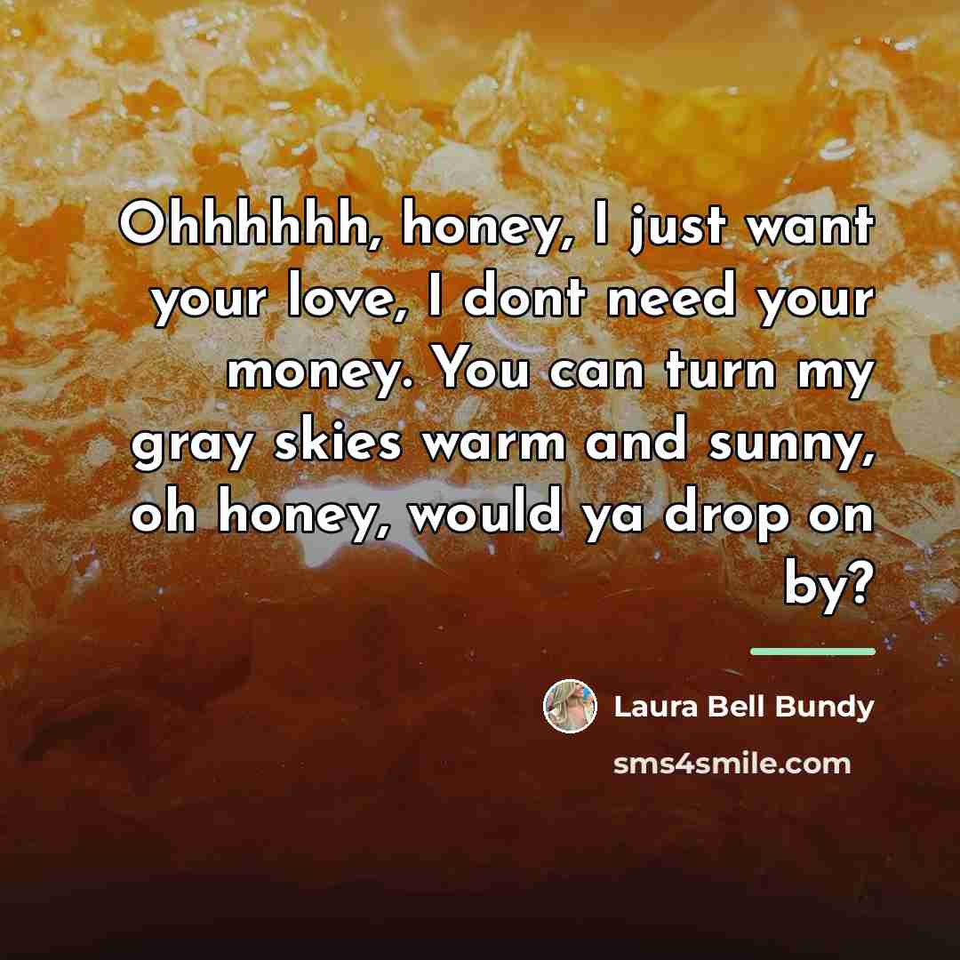 “Ohhhhhh, honey, I just want your love, I dont need…” quote by Laura Bell Bundy