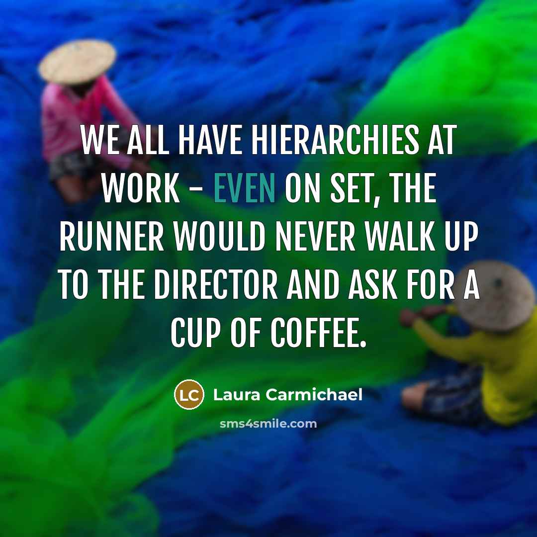 “We all have hierarchies at work - even on set,…” quote by Laura Carmichael
