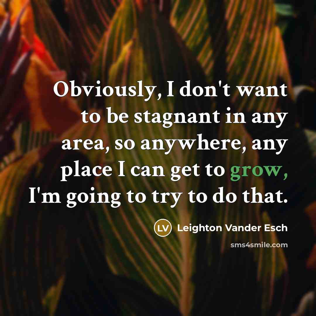 “Obviously, I don't want to be stagnant in any area,…” quote by Leighton Vander Esch