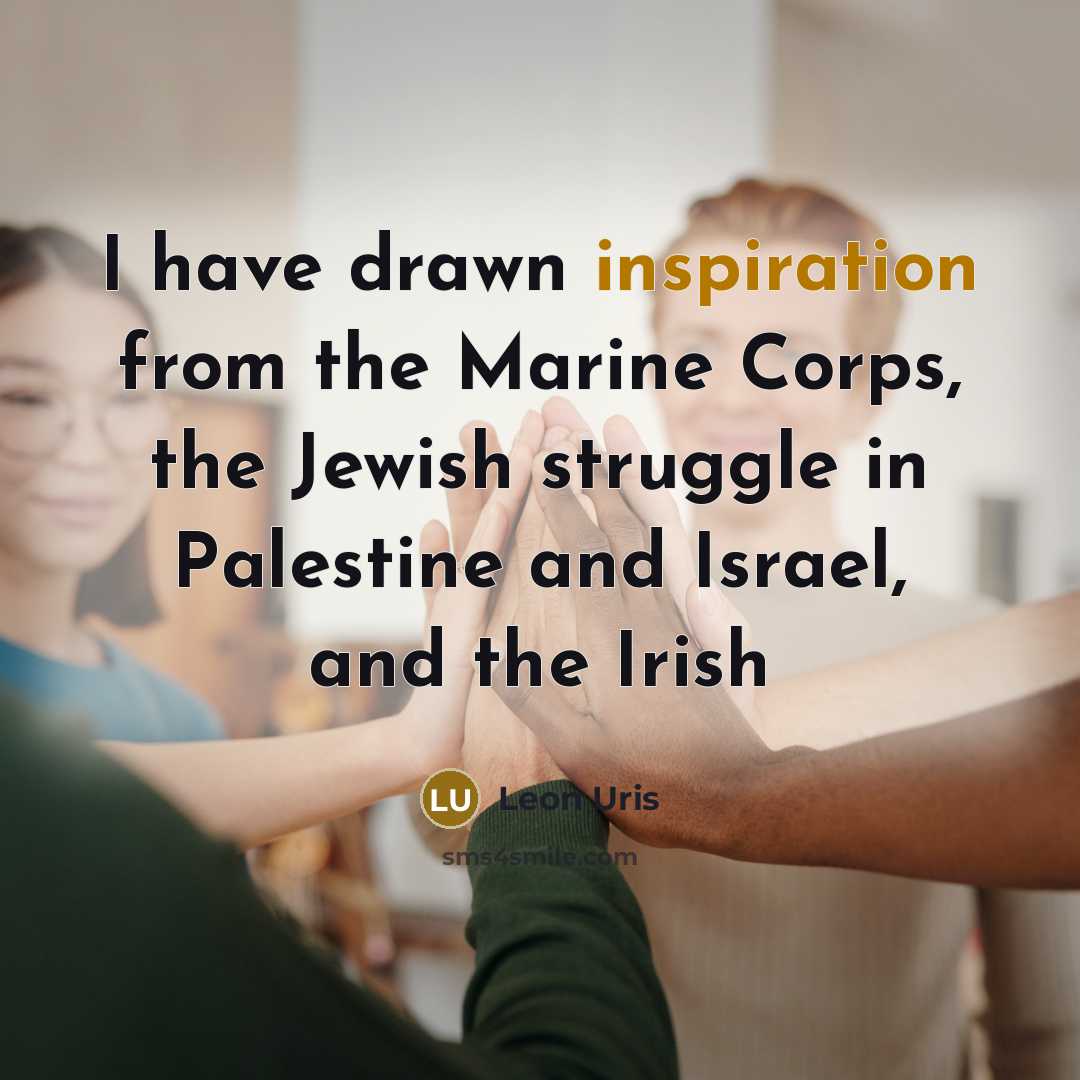 “I have drawn inspiration from the Marine Corps, the Jewish…” quote by Leon Uris