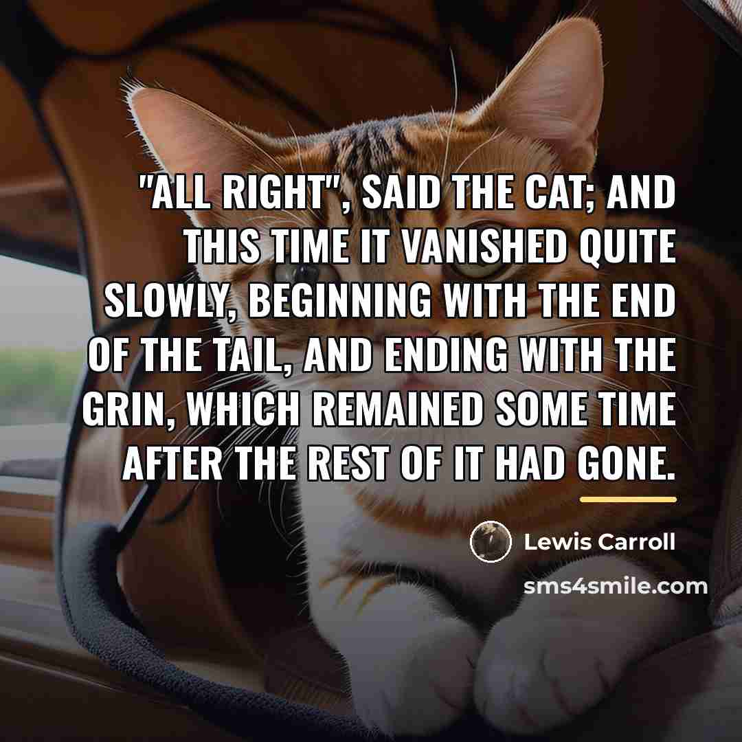 “"All right", said the Cat; and this time it vanished…” quote by Lewis Carroll
