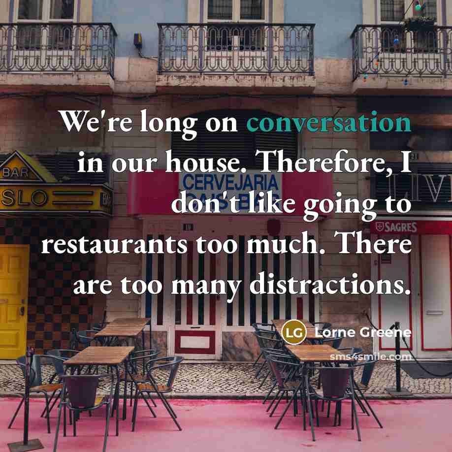 “We're long on conversation in our house. Therefore, I don't…” quote by Lorne Greene
