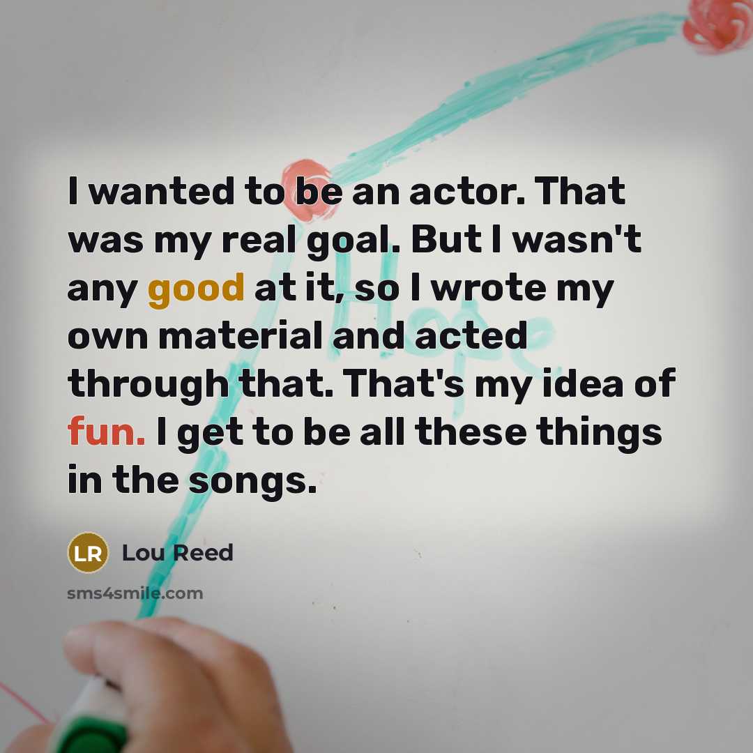 “I wanted to be an actor. That was my real…” quote by Lou Reed