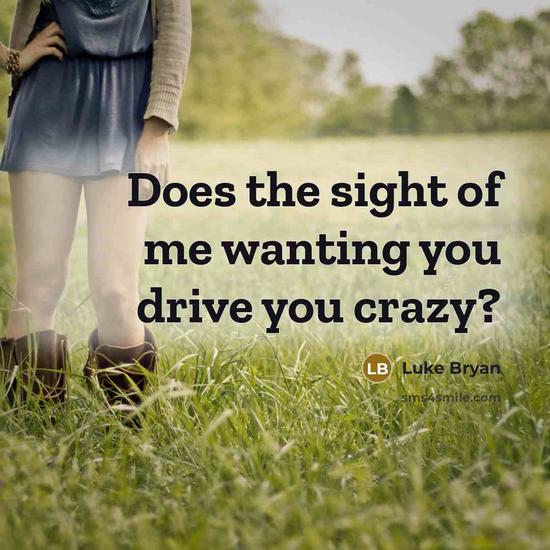 “Does the sight of me wanting you drive you crazy?…” quote by Luke Bryan