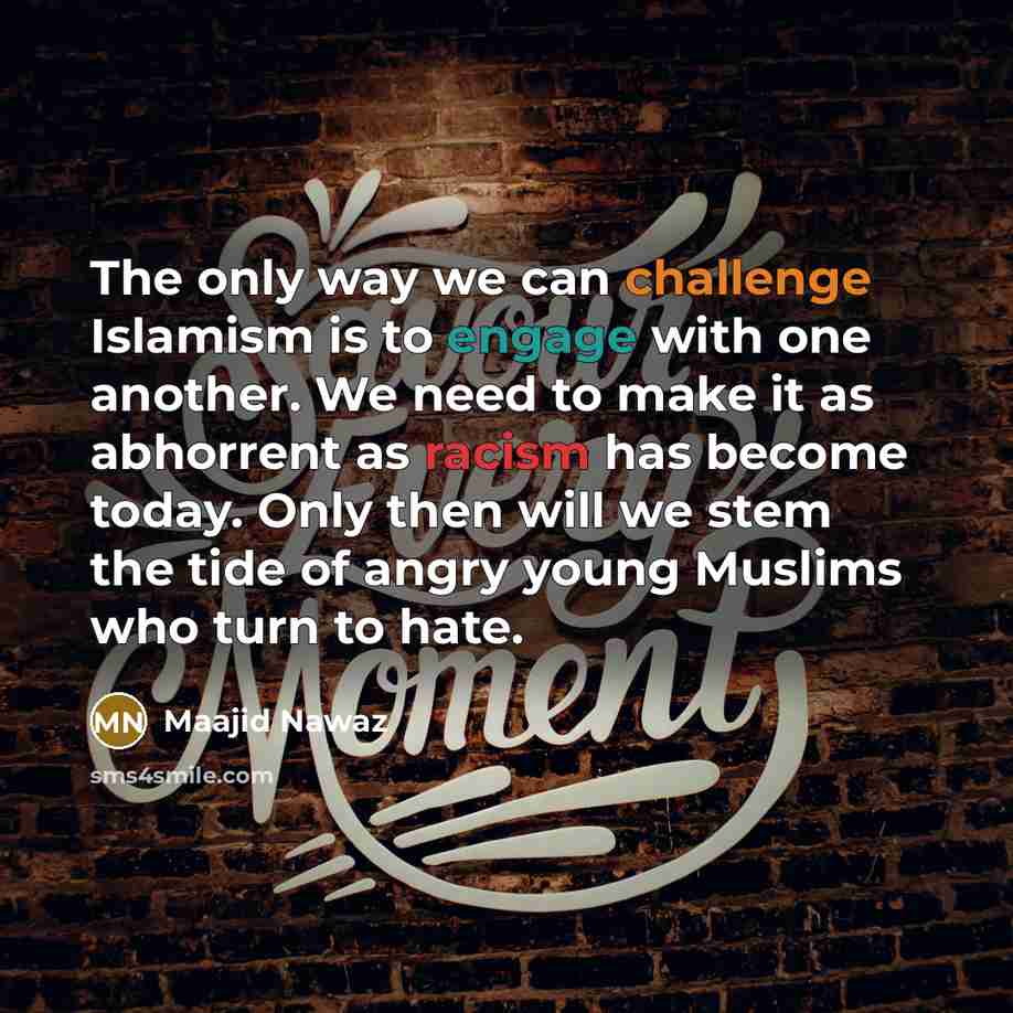 “The only way we can challenge Islamism is to engage…” quote by Maajid Nawaz