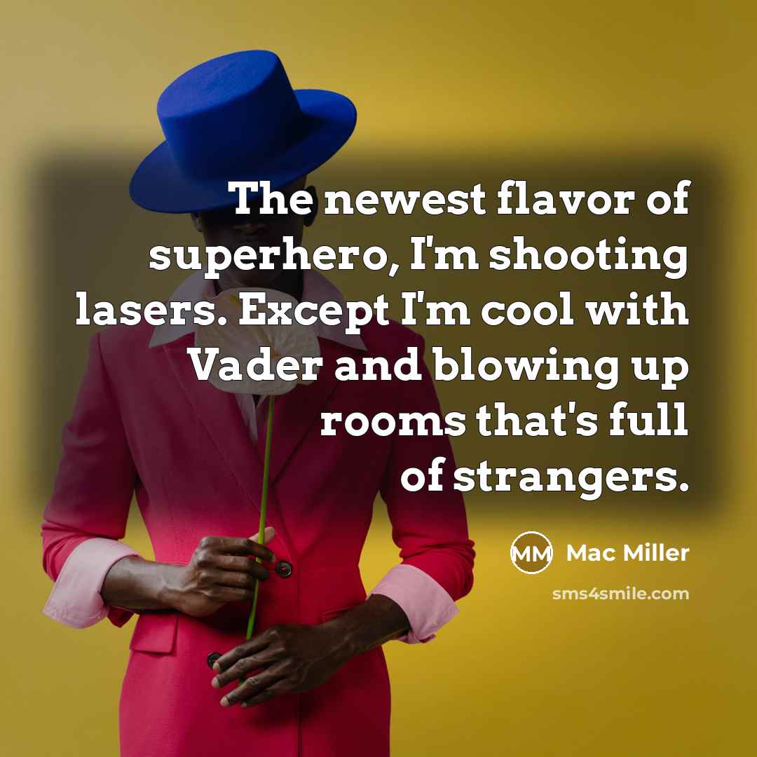 “The newest flavor of superhero, I'm shooting lasers. Except I'm…” quote by Mac Miller