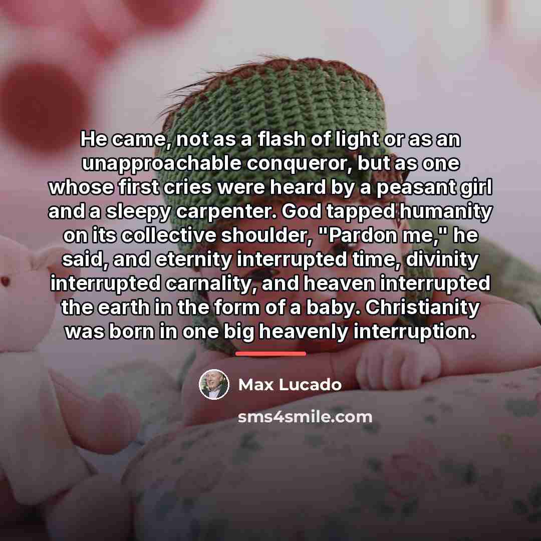 “He came, not as a flash of light or as…” quote by Max Lucado