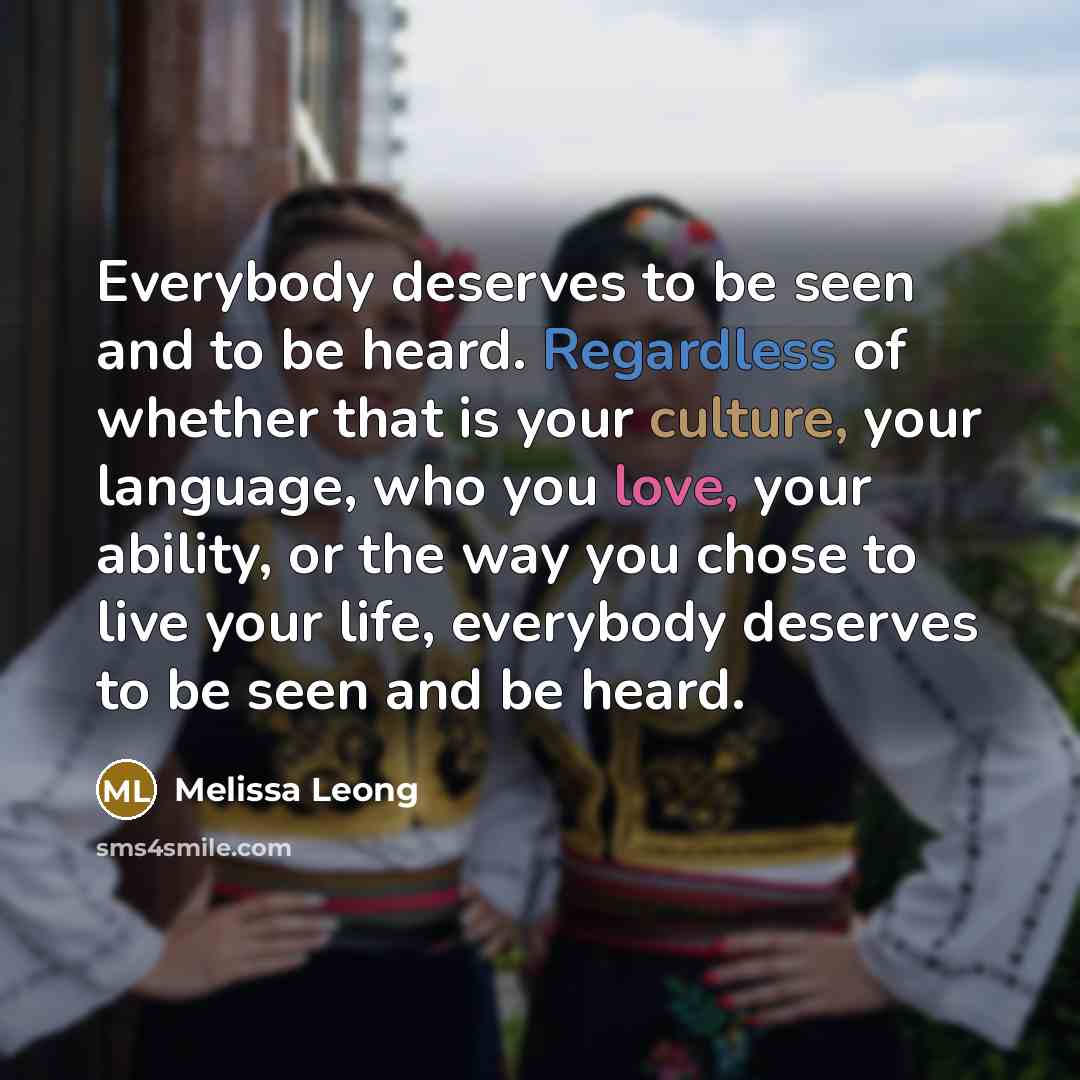 “Everybody deserves to be seen and to be heard. Regardless…” quote by Melissa Leong