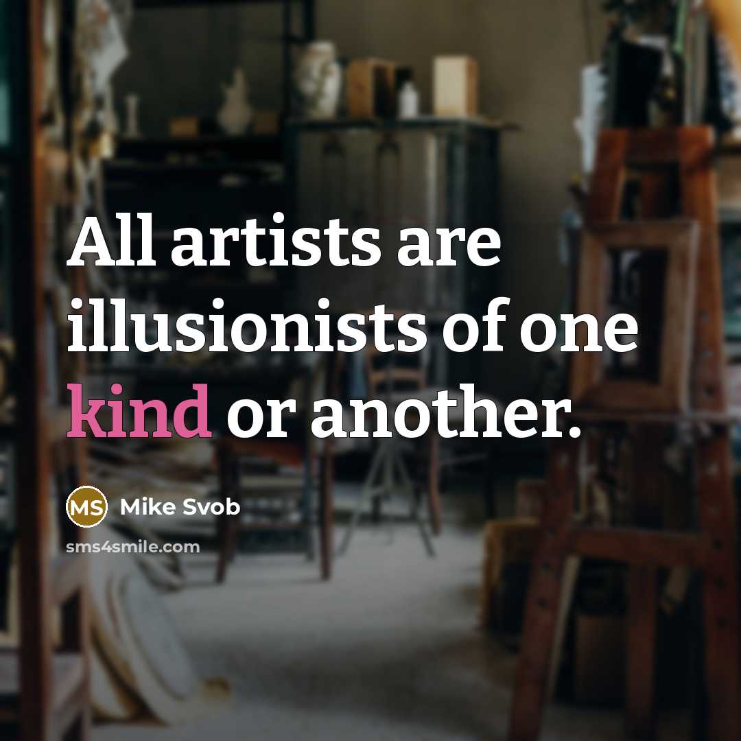 “All artists are illusionists of one kind or another.…” quote by Mike Svob