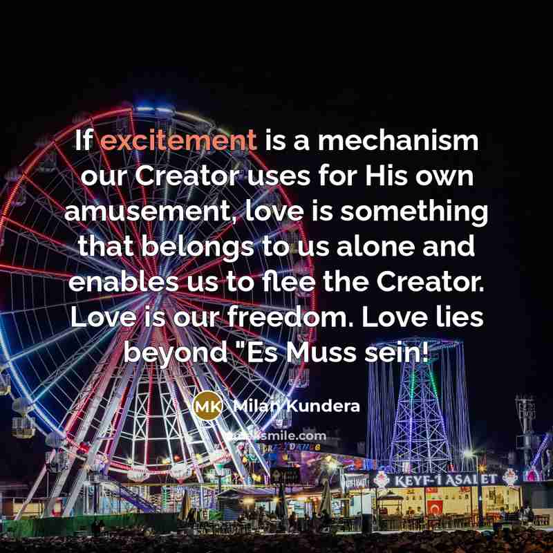 “If excitement is a mechanism our Creator uses for His…” quote by Milan Kundera