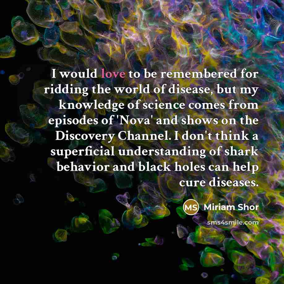 “I would love to be remembered for ridding the world…” quote by Miriam Shor