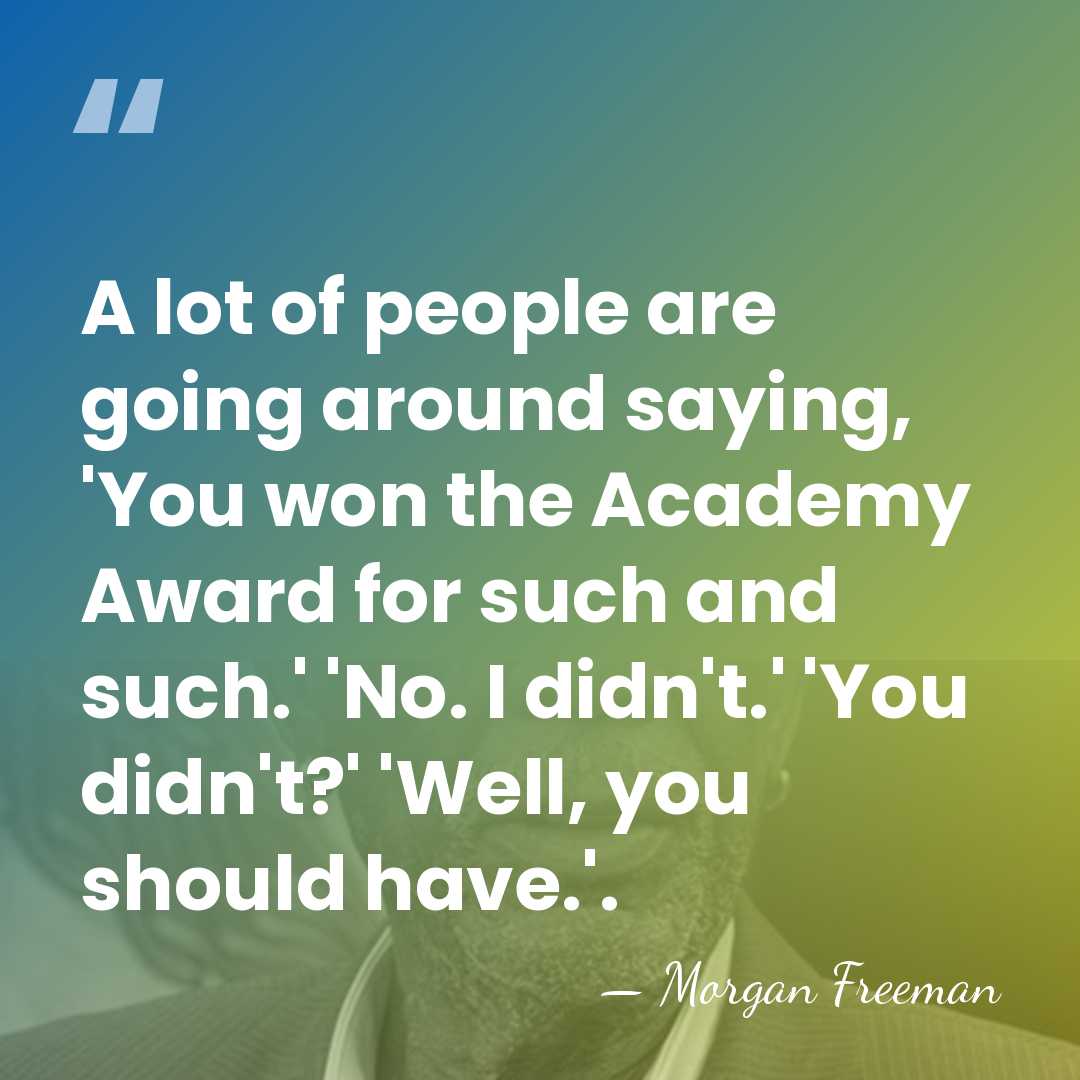 A lot of people are going around saying, 'You won the Academy&hellip; - Morgan Freeman