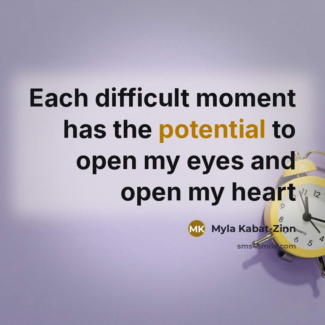 “Each difficult moment has the potential to open my eyes…” quote by Myla Kabat-Zinn
