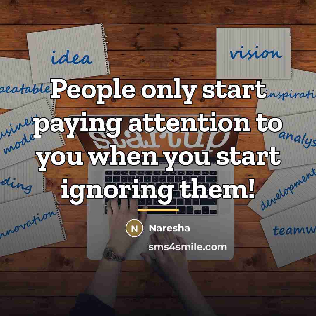 “People only start paying attention to you when you start…” quote by Naresha