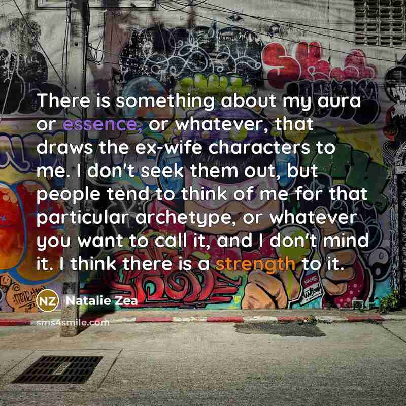 “There is something about my aura or essence, or whatever,…” quote by Natalie Zea