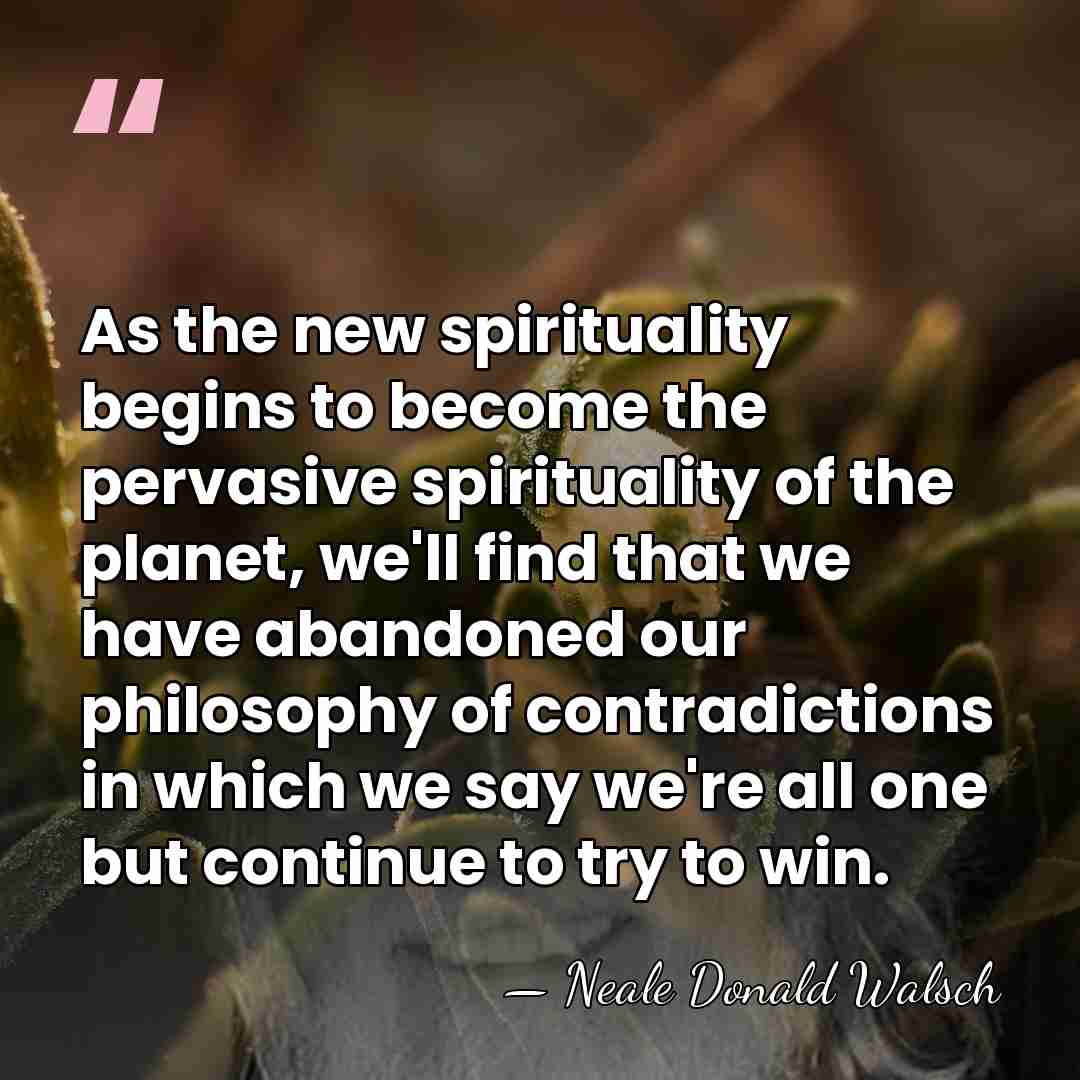 As the new spirituality begins to become the pervasive spirituality of the&hellip; - Neale Donald Walsch